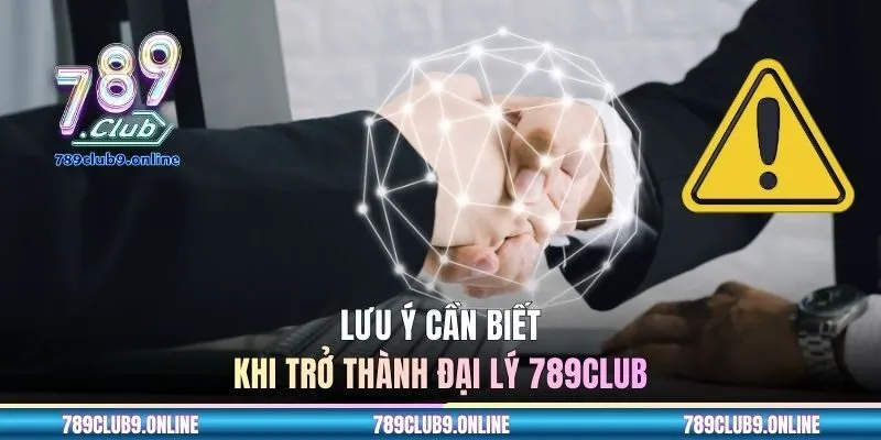 Lưu ý cần biết khi trở thành đại lý 789CLUB